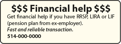 Financial help: Get financial help if you have RRSP, LIRA ou LIF (pension plan from ex-employer). Fast and reliable transaction. Call: 514-000-0000